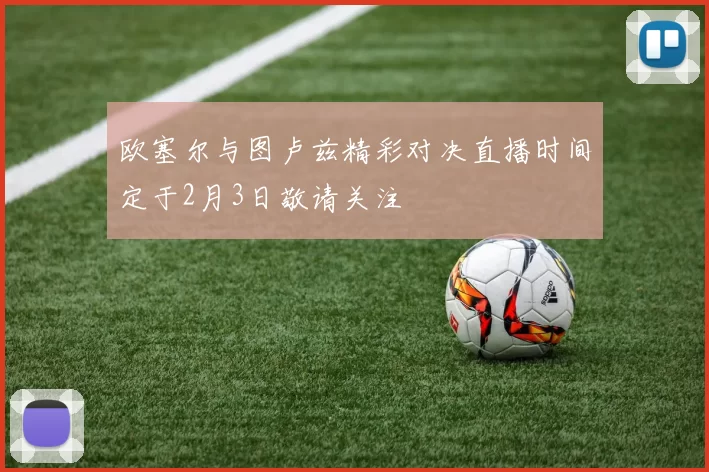 欧塞尔与图卢兹精彩对决直播时间定于2月3日敬请关注