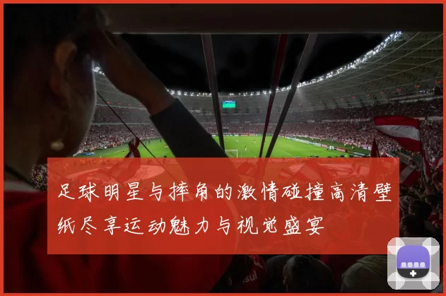 足球明星与摔角的激情碰撞高清壁纸尽享运动魅力与视觉盛宴