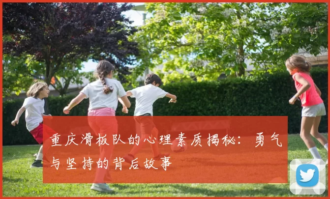 重庆滑板队的心理素质揭秘：勇气与坚持的背后故事