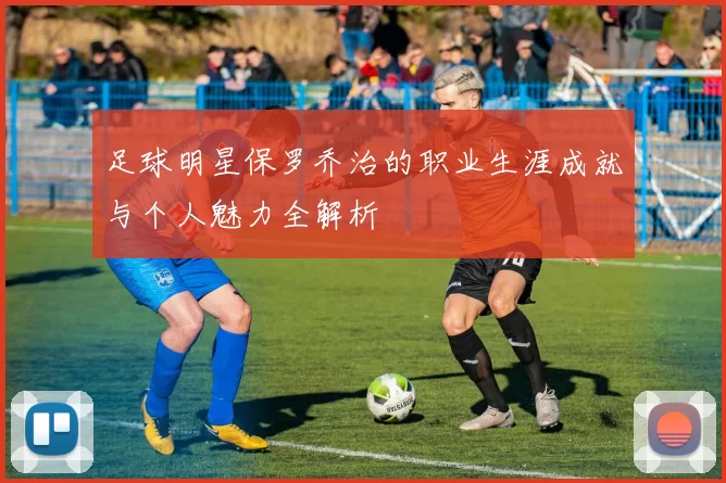足球明星保罗乔治的职业生涯成就与个人魅力全解析